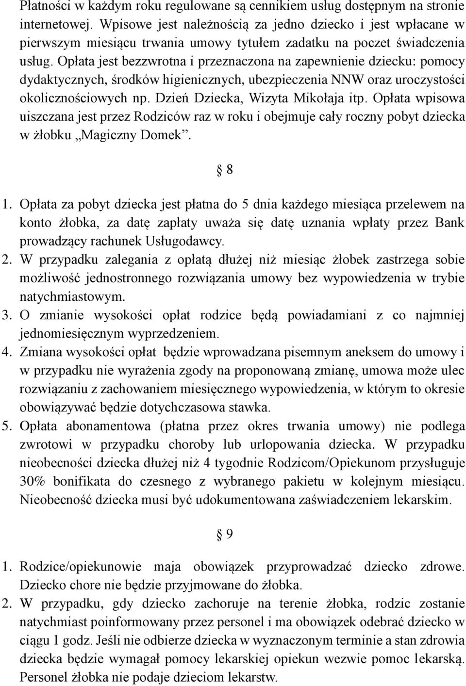 Opłata jest bezzwrotna i przeznaczona na zapewnienie dziecku: pomocy dydaktycznych, środków higienicznych, ubezpieczenia NNW oraz uroczystości okolicznościowych np. Dzień Dziecka, Wizyta Mikołaja itp.