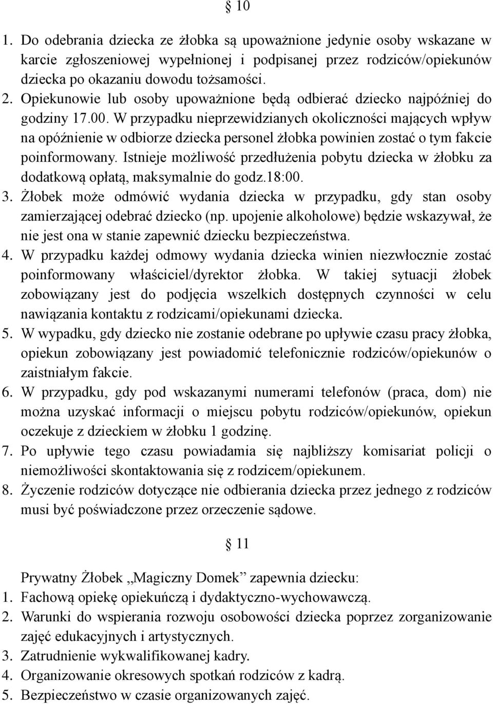 W przypadku nieprzewidzianych okoliczności mających wpływ na opóźnienie w odbiorze dziecka personel żłobka powinien zostać o tym fakcie poinformowany.