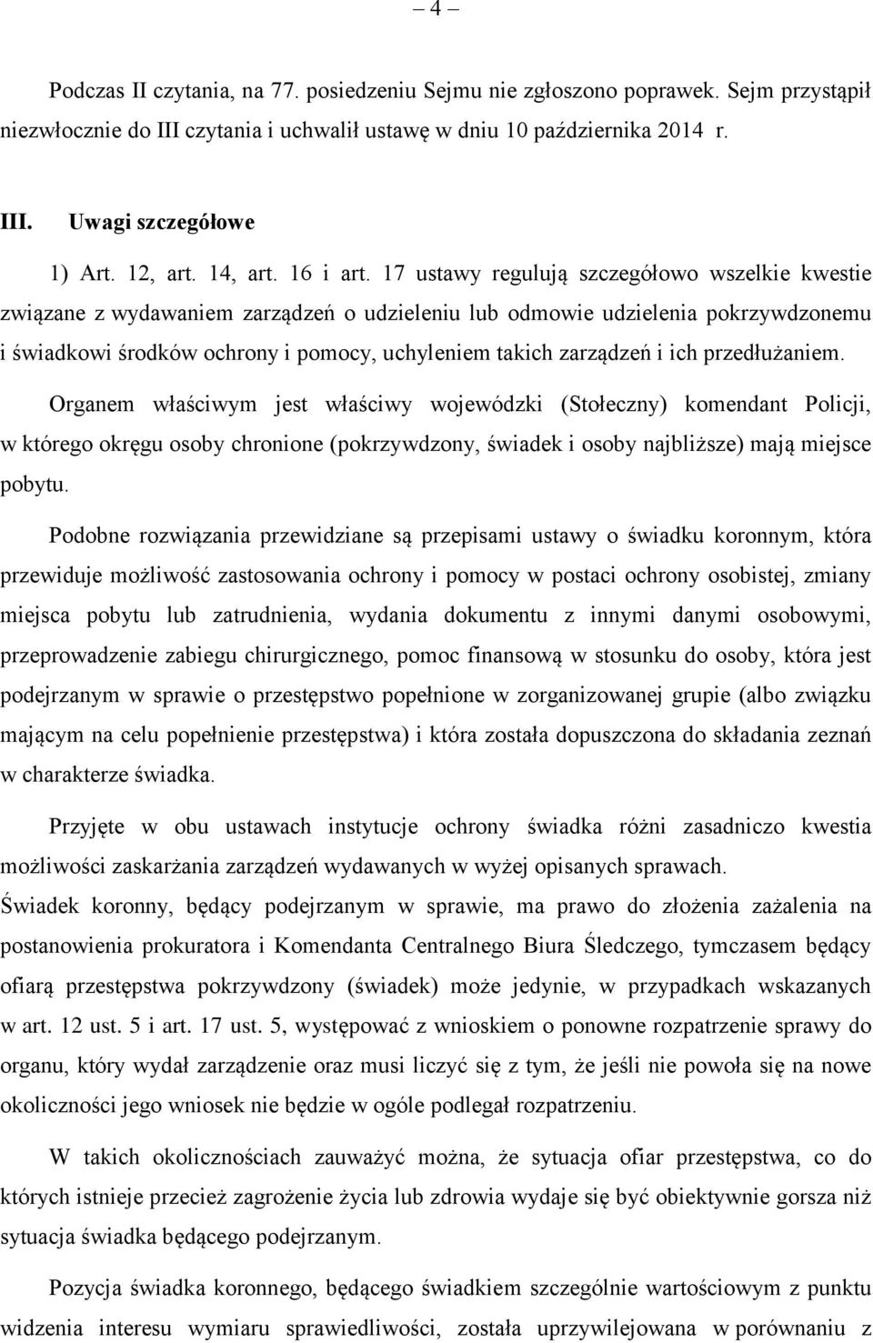 17 ustawy regulują szczegółowo wszelkie kwestie związane z wydawaniem zarządzeń o udzieleniu lub odmowie udzielenia pokrzywdzonemu i świadkowi środków ochrony i pomocy, uchyleniem takich zarządzeń i