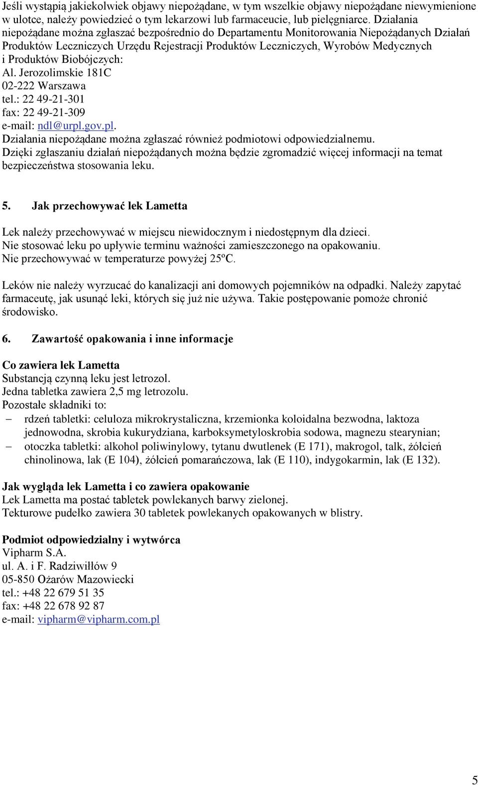 Biobójczych: Al. Jerozolimskie 181C 02-222 Warszawa tel.: 22 49-21-301 fax: 22 49-21-309 e-mail: ndl@urpl.gov.pl. Działania niepożądane można zgłaszać również podmiotowi odpowiedzialnemu.