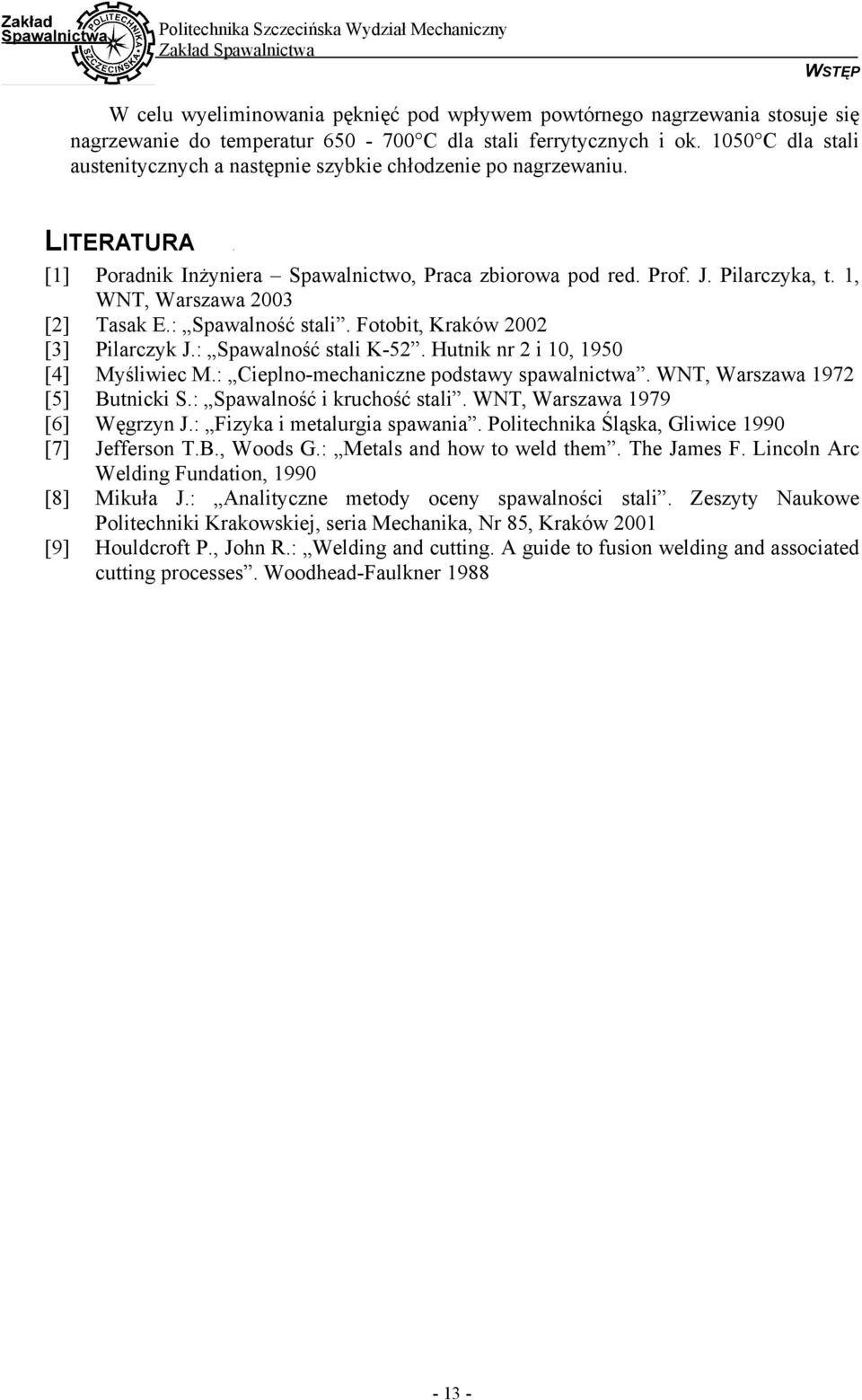 : Spawalność stali. Fotobit, Kraków 2002 [3] Pilarczyk J.: Spawalność stali K-52. Hutnik nr 2 i 10, 1950 [4] Myśliwiec M.: Cieplno-mechaniczne podstawy spawalnictwa. WNT, Warszawa 1972 [5] Butnicki S.