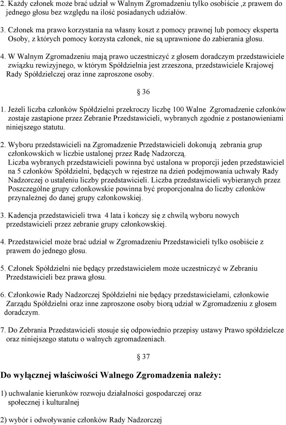 W Walnym Zgromadzeniu mają prawo uczestniczyć z głosem doradczym przedstawiciele związku rewizyjnego, w którym Spółdzielnia jest zrzeszona, przedstawiciele Krajowej Rady Spółdzielczej oraz inne