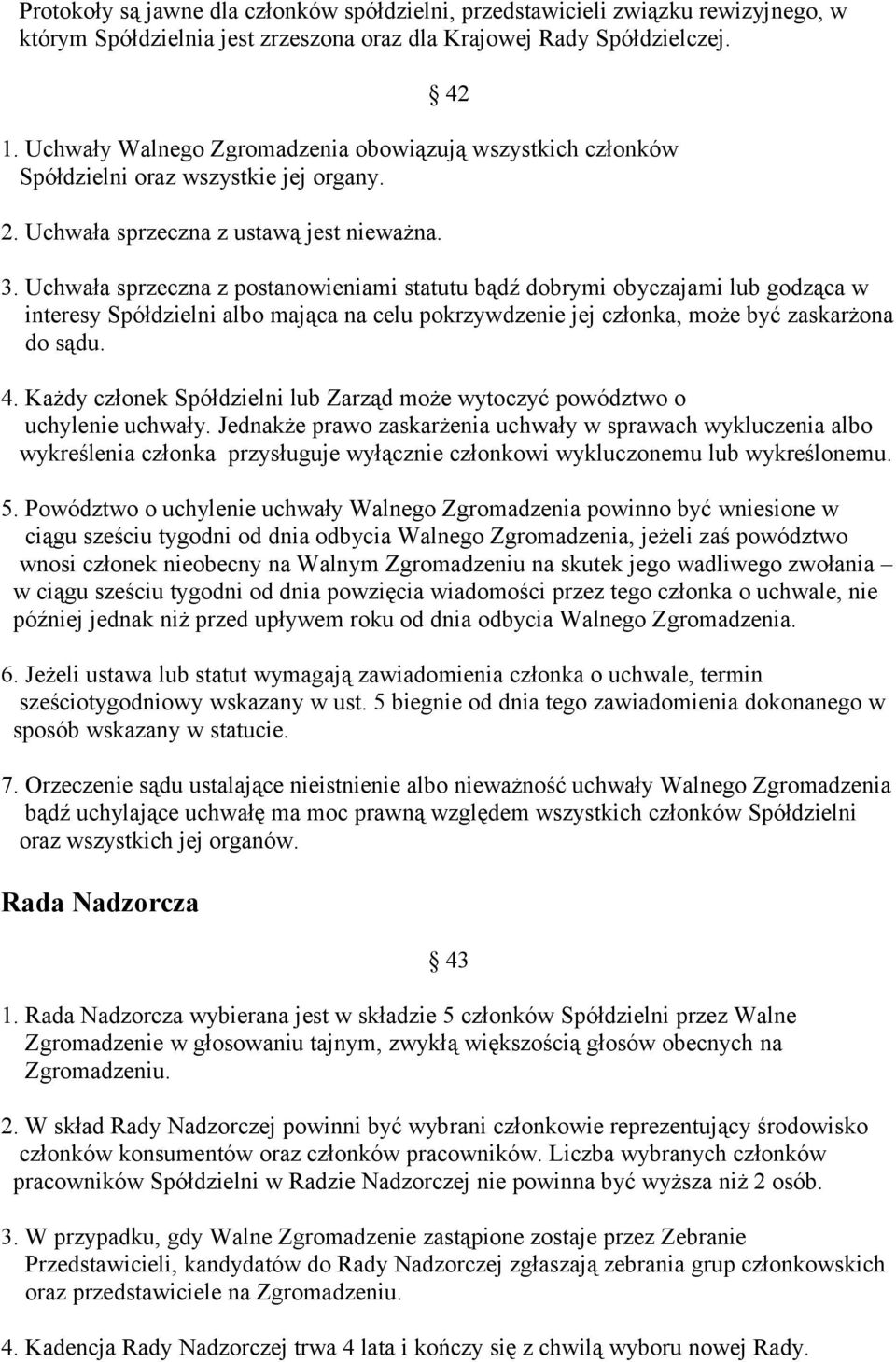 Uchwała sprzeczna z postanowieniami statutu bądź dobrymi obyczajami lub godząca w interesy Spółdzielni albo mająca na celu pokrzywdzenie jej członka, może być zaskarżona do sądu. 4.