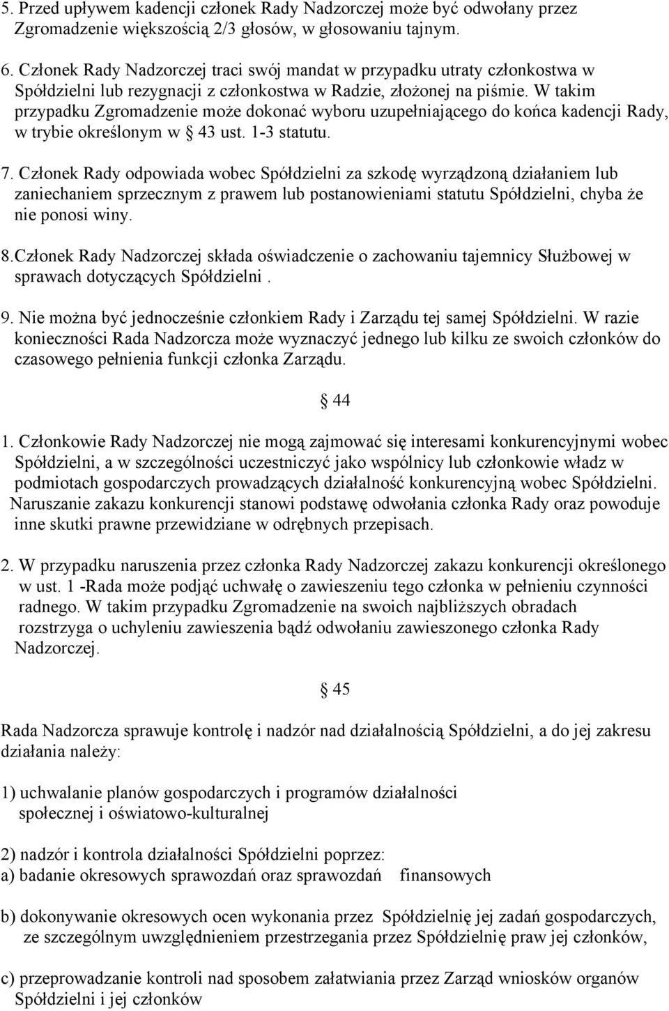 W takim przypadku Zgromadzenie może dokonać wyboru uzupełniającego do końca kadencji Rady, w trybie określonym w 43 ust. 1-3 statutu. 7.