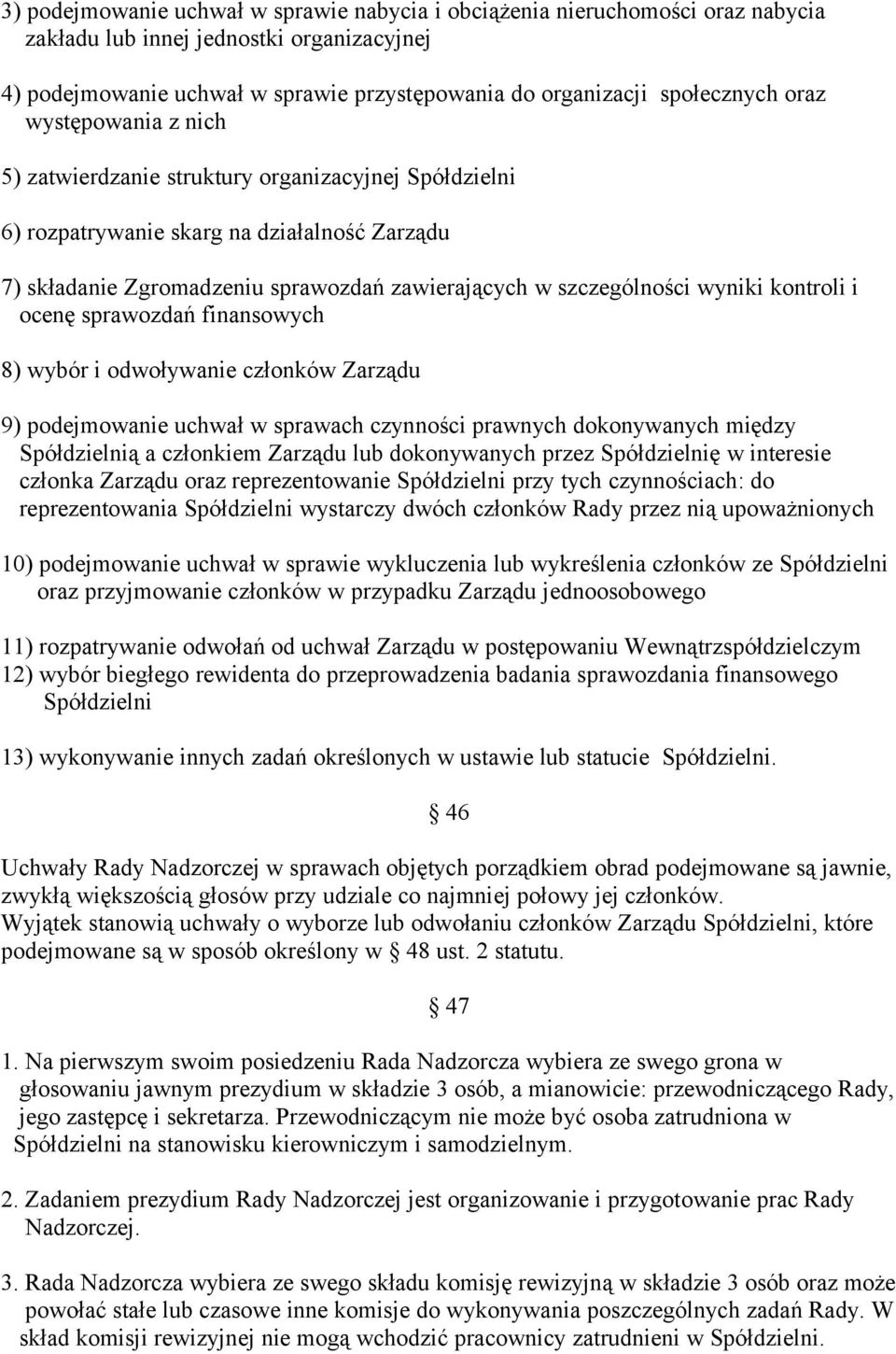 kontroli i ocenę sprawozdań finansowych 8) wybór i odwoływanie członków Zarządu 9) podejmowanie uchwał w sprawach czynności prawnych dokonywanych między Spółdzielnią a członkiem Zarządu lub