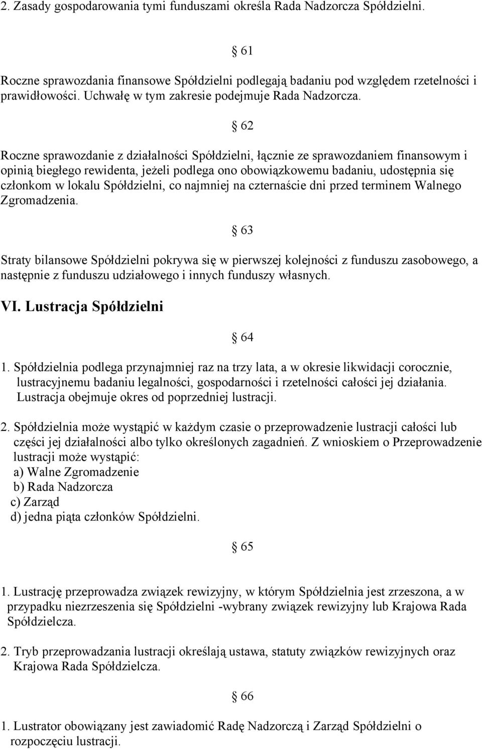 62 Roczne sprawozdanie z działalności Spółdzielni, łącznie ze sprawozdaniem finansowym i opinią biegłego rewidenta, jeżeli podlega ono obowiązkowemu badaniu, udostępnia się członkom w lokalu