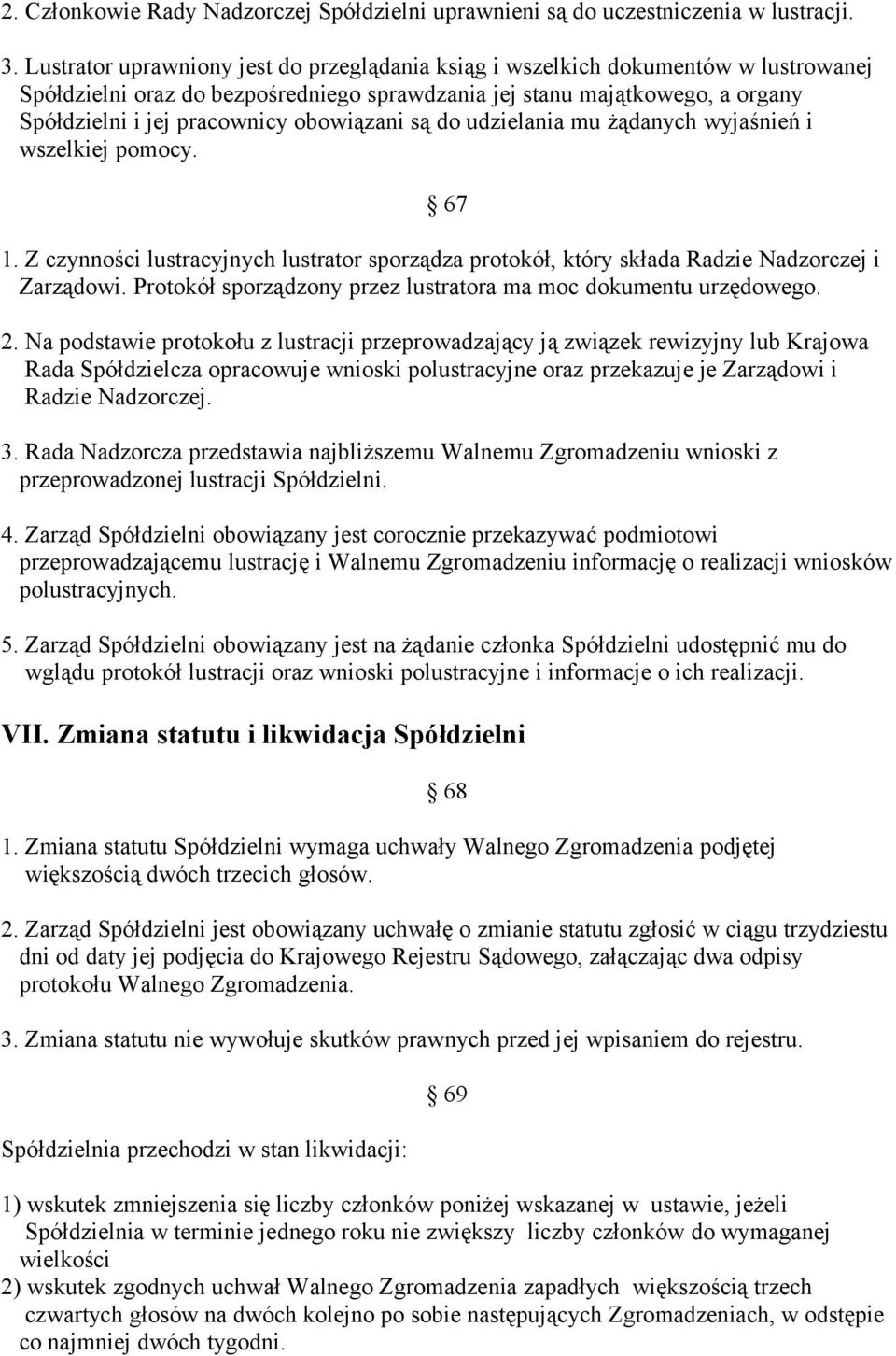 obowiązani są do udzielania mu żądanych wyjaśnień i wszelkiej pomocy. 67 1. Z czynności lustracyjnych lustrator sporządza protokół, który składa Radzie Nadzorczej i Zarządowi.