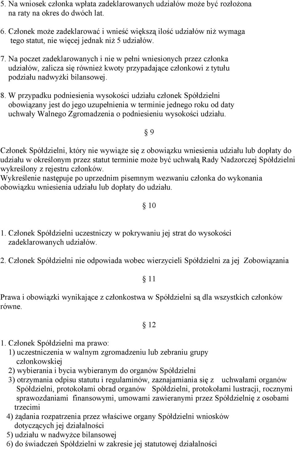 Na poczet zadeklarowanych i nie w pełni wniesionych przez członka udziałów, zalicza się również kwoty przypadające członkowi z tytułu podziału nadwyżki bilansowej. 8.