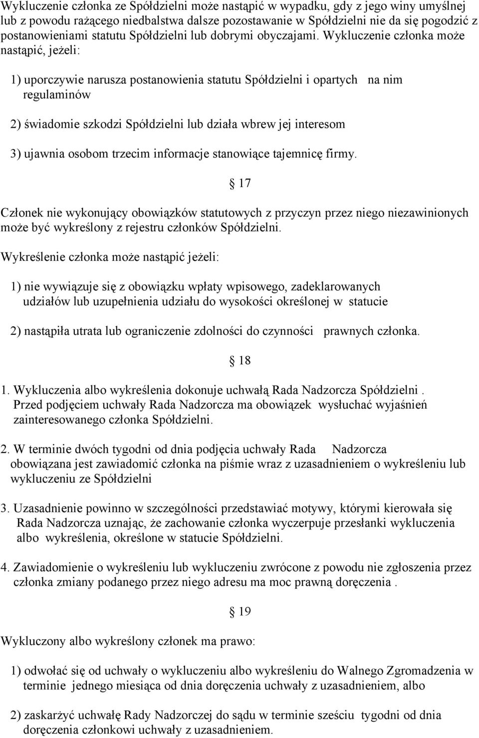 Wykluczenie członka może nastąpić, jeżeli: 1) uporczywie narusza postanowienia statutu Spółdzielni i opartych na nim regulaminów 2) świadomie szkodzi Spółdzielni lub działa wbrew jej interesom 3)