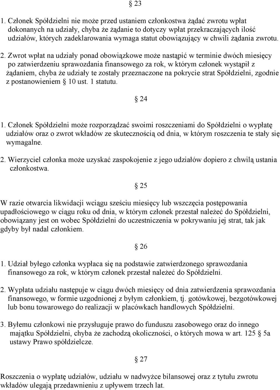 Zwrot wpłat na udziały ponad obowiązkowe może nastąpić w terminie dwóch miesięcy po zatwierdzeniu sprawozdania finansowego za rok, w którym członek wystąpił z żądaniem, chyba że udziały te zostały