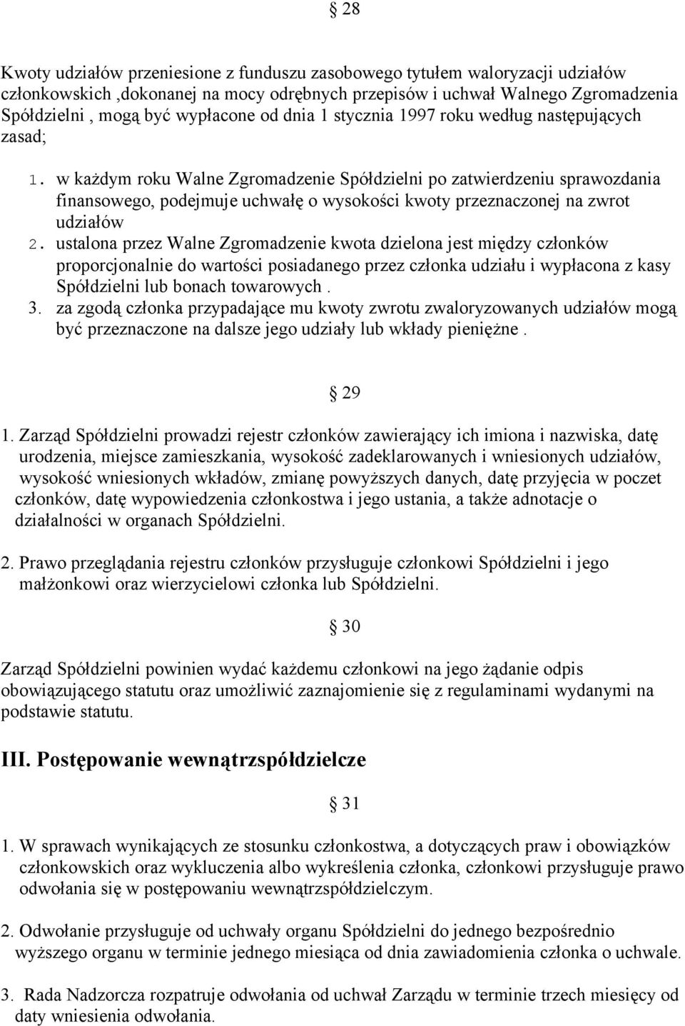 w każdym roku Walne Zgromadzenie Spółdzielni po zatwierdzeniu sprawozdania finansowego, podejmuje uchwałę o wysokości kwoty przeznaczonej na zwrot udziałów 2.