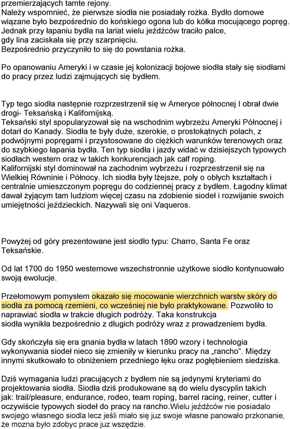 Po opanowaniu Ameryki i w czasie jej kolonizacji bojowe siodła stały się siodłami do pracy przez ludzi zajmujących się bydłem.