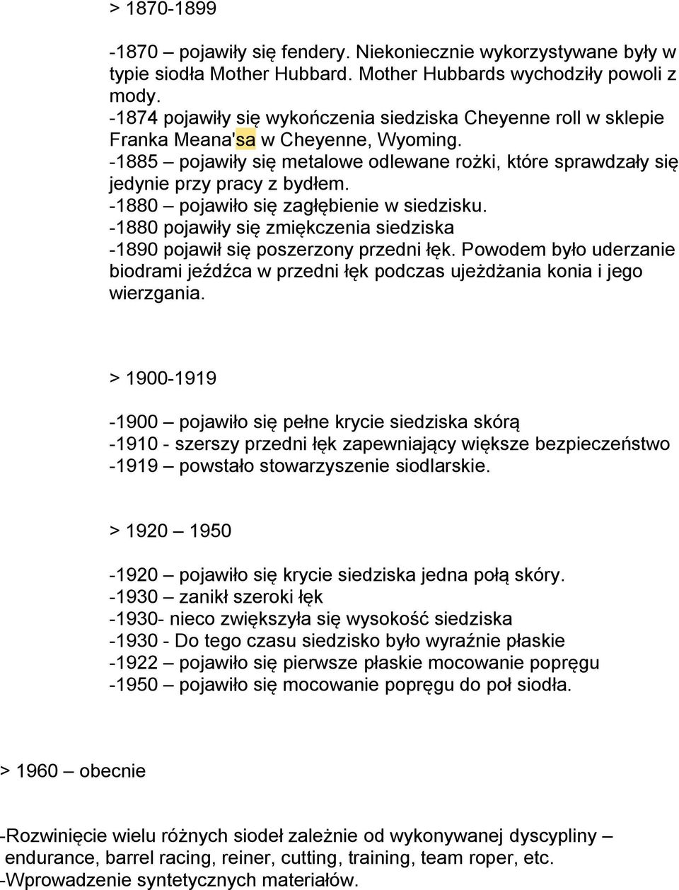 -1880 pojawiło się zagłębienie w siedzisku. -1880 pojawiły się zmiękczenia siedziska -1890 pojawił się poszerzony przedni łęk.
