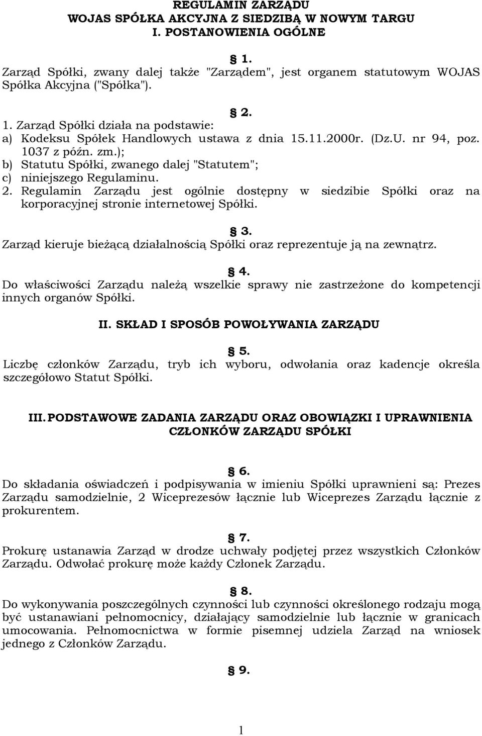 Regulamin Zarządu jest ogólnie dostępny w siedzibie Spółki oraz na korporacyjnej stronie internetowej Spółki. 3. Zarząd kieruje bieżącą działalnością Spółki oraz reprezentuje ją na zewnątrz. 4.