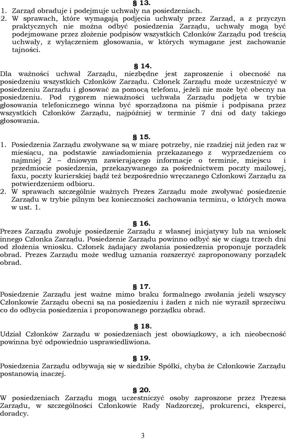 Zarządu pod treścią uchwały, z wyłączeniem głosowania, w których wymagane jest zachowanie tajności. 14.