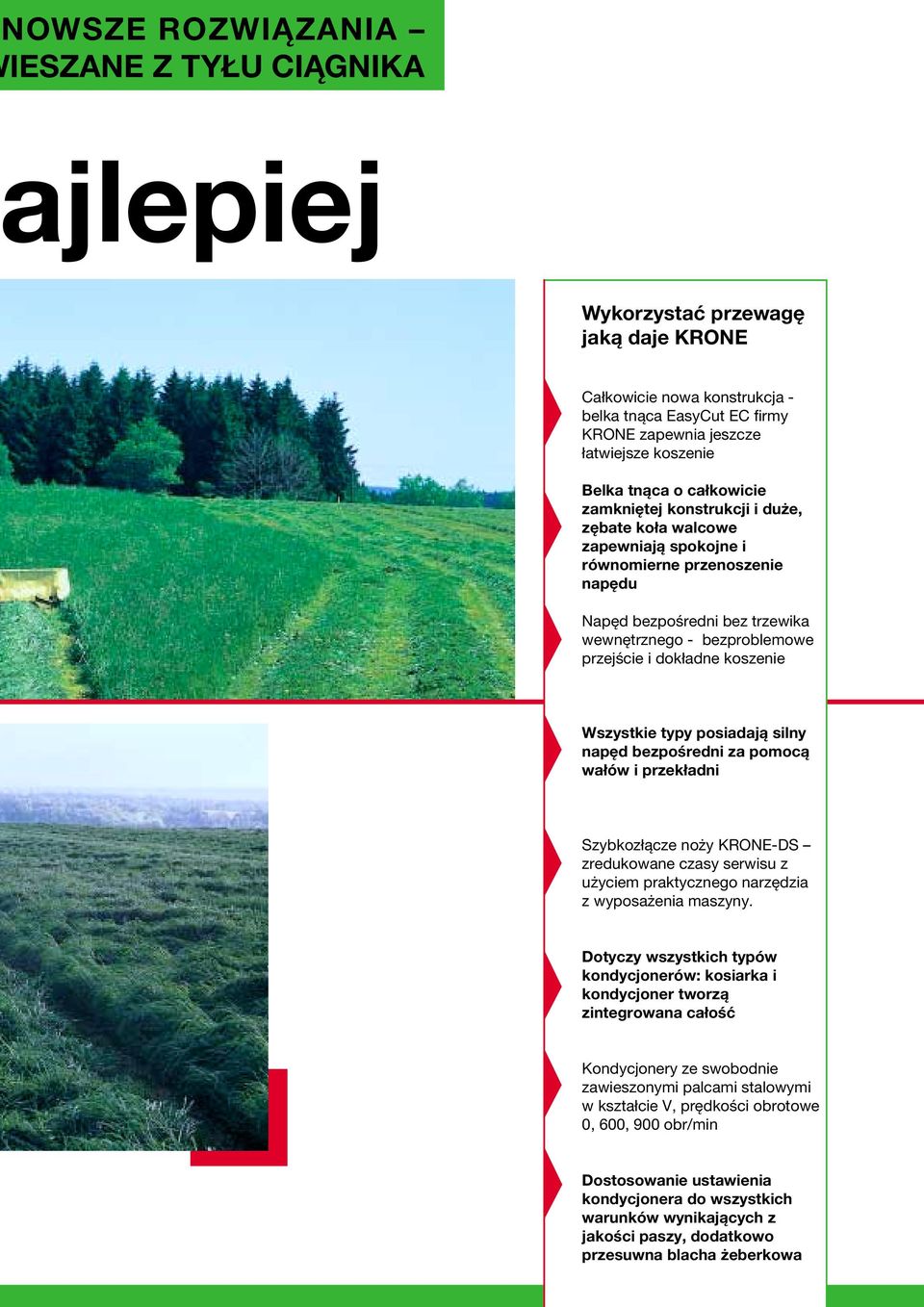 dokładne koszenie Wszystkie typy posiadają silny napęd bezpośredni za pomocą wałów i przekładni Szybkozłącze noży KRONE-DS zredukowane czasy serwisu z użyciem praktycznego narzędzia z wyposażenia