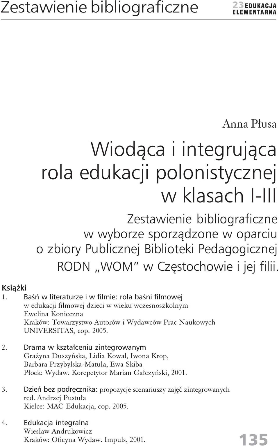 Baśń w literaturze i w filmie: rola baśni filmowej w edukacji filmowej dzieci w wieku wczesnoszkolnym Ewelina Konieczna Kraków: Towarzystwo Autorów i Wydawców Prac Naukowych UNIVERSITAS, cop. 20