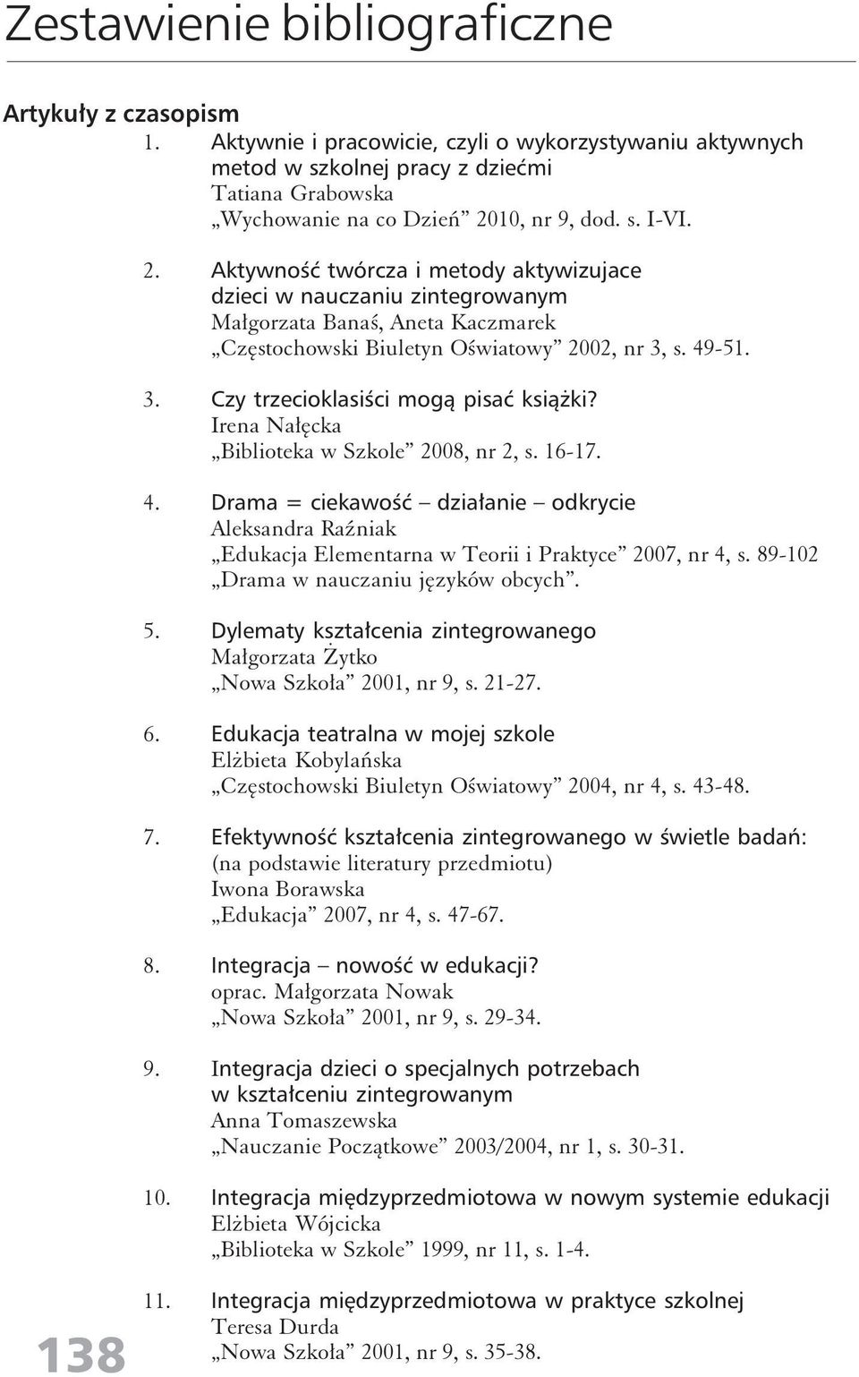 s. 49-51. 3. Czy trzecioklasiści mogą pisać książki? Irena Nałęcka Biblioteka w Szkole 2008, nr 2, s. 16-17. 4. Drama = ciekawość działanie odkrycie Aleksandra Raźniak Edukacja Elementarna w Teorii i Praktyce 2007, nr 4, s.