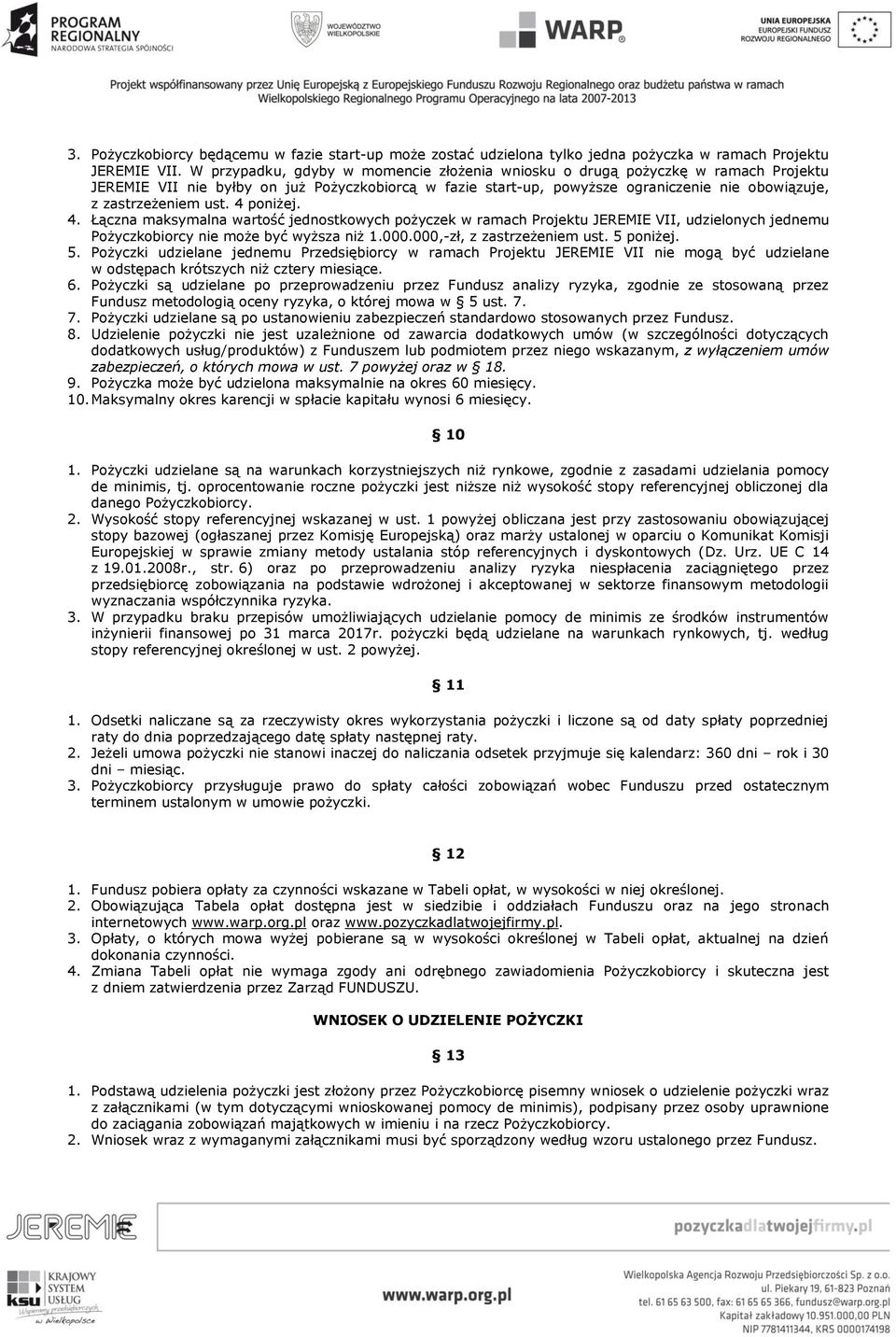 ust. 4 poniżej. 4. Łączna maksymalna wartość jednostkowych pożyczek w ramach Projektu JEREMIE VII, udzielonych jednemu Pożyczkobiorcy nie może być wyższa niż 1.000.000,-zł, z zastrzeżeniem ust.