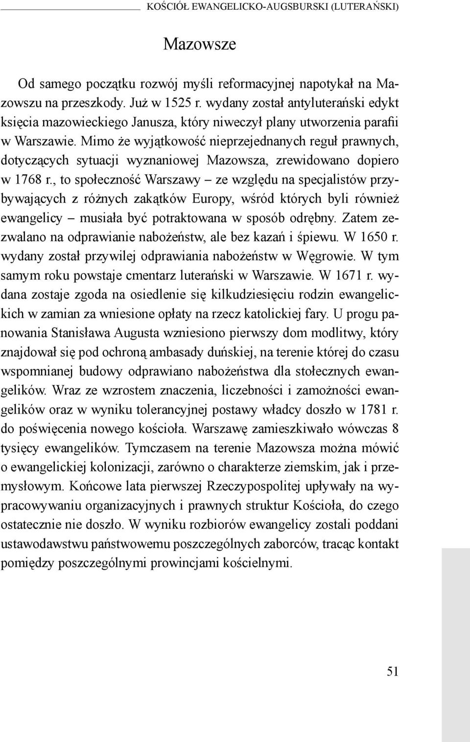 Mimo że wyjątkowość nieprzejednanych reguł prawnych, dotyczących sytuacji wyznaniowej Mazowsza, zrewidowano dopiero w 1768 r.