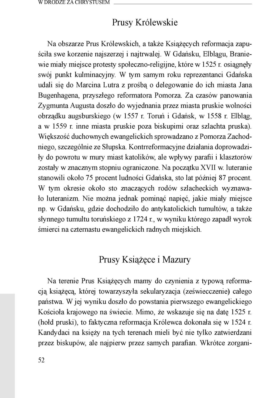 W tym samym roku reprezentanci Gdańska udali się do Marcina Lutra z prośbą o delegowanie do ich miasta Jana Bugenhagena, przyszłego reformatora Pomorza.