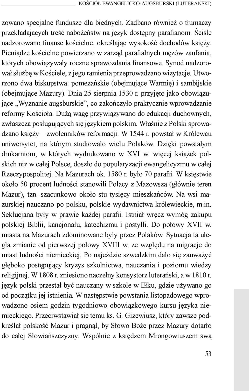 Synod nadzorował służbę w Kościele, z jego ramienia przeprowadzano wizytacje. Utworzono dwa biskupstwa: pomezańskie (obejmujące Warmię) i sambijskie (obejmujące Mazury). Dnia 25 sierpnia 1530 r.