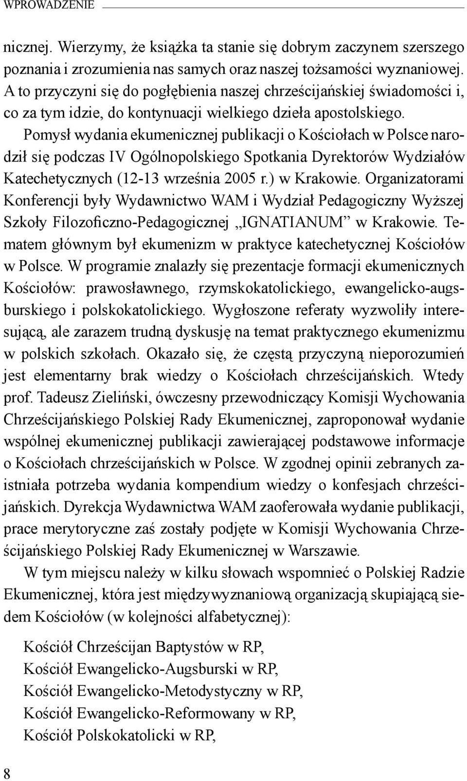 Pomysł wydania ekumenicznej publikacji o Kościołach w Polsce narodził się podczas IV Ogólnopolskiego Spotkania Dyrektorów Wydziałów Katechetycznych (12-13 września 2005 r.) w Krakowie.