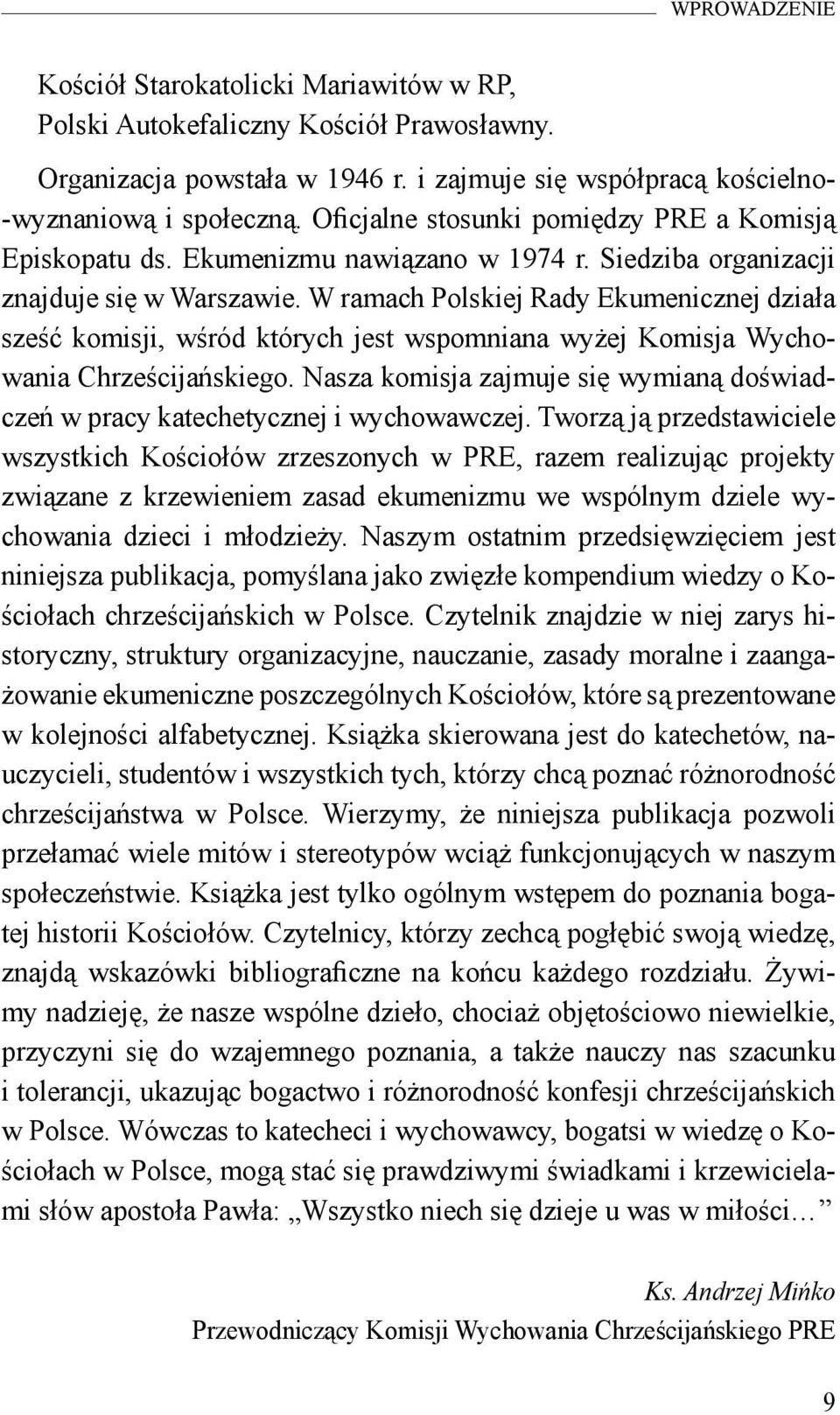 W ramach Polskiej Rady Ekumenicznej działa sześć komisji, wśród których jest wspomniana wyżej Komisja Wychowania Chrześcijańskiego.