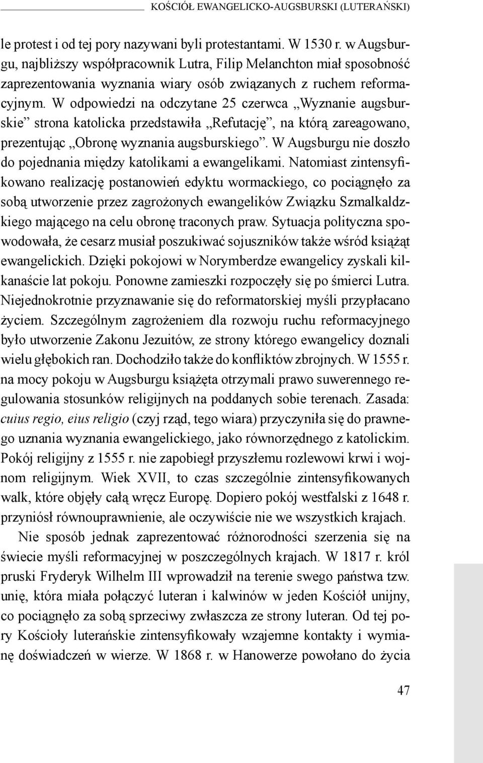 W odpowiedzi na odczytane 25 czerwca Wyznanie augsburskie strona katolicka przedstawiła Refutację, na którą zareagowano, prezentując Obronę wyznania augsburskiego.