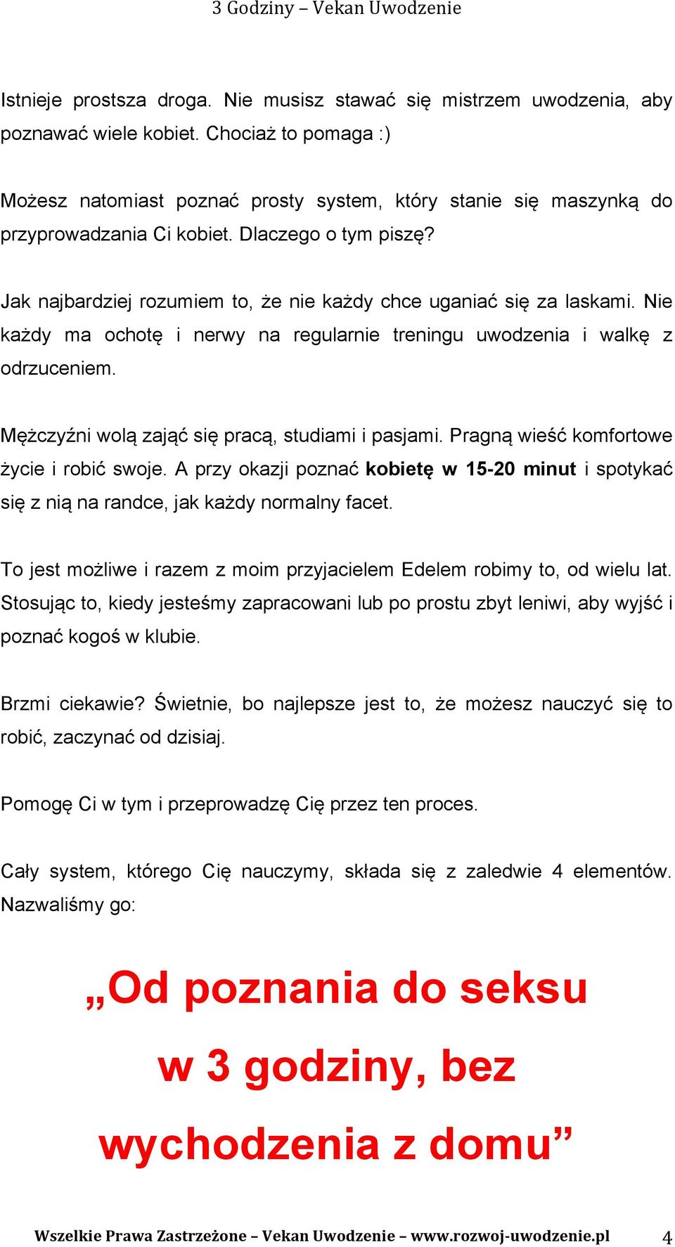 Jak najbardziej rozumiem to, że nie każdy chce uganiać się za laskami. Nie każdy ma ochotę i nerwy na regularnie treningu uwodzenia i walkę z odrzuceniem.