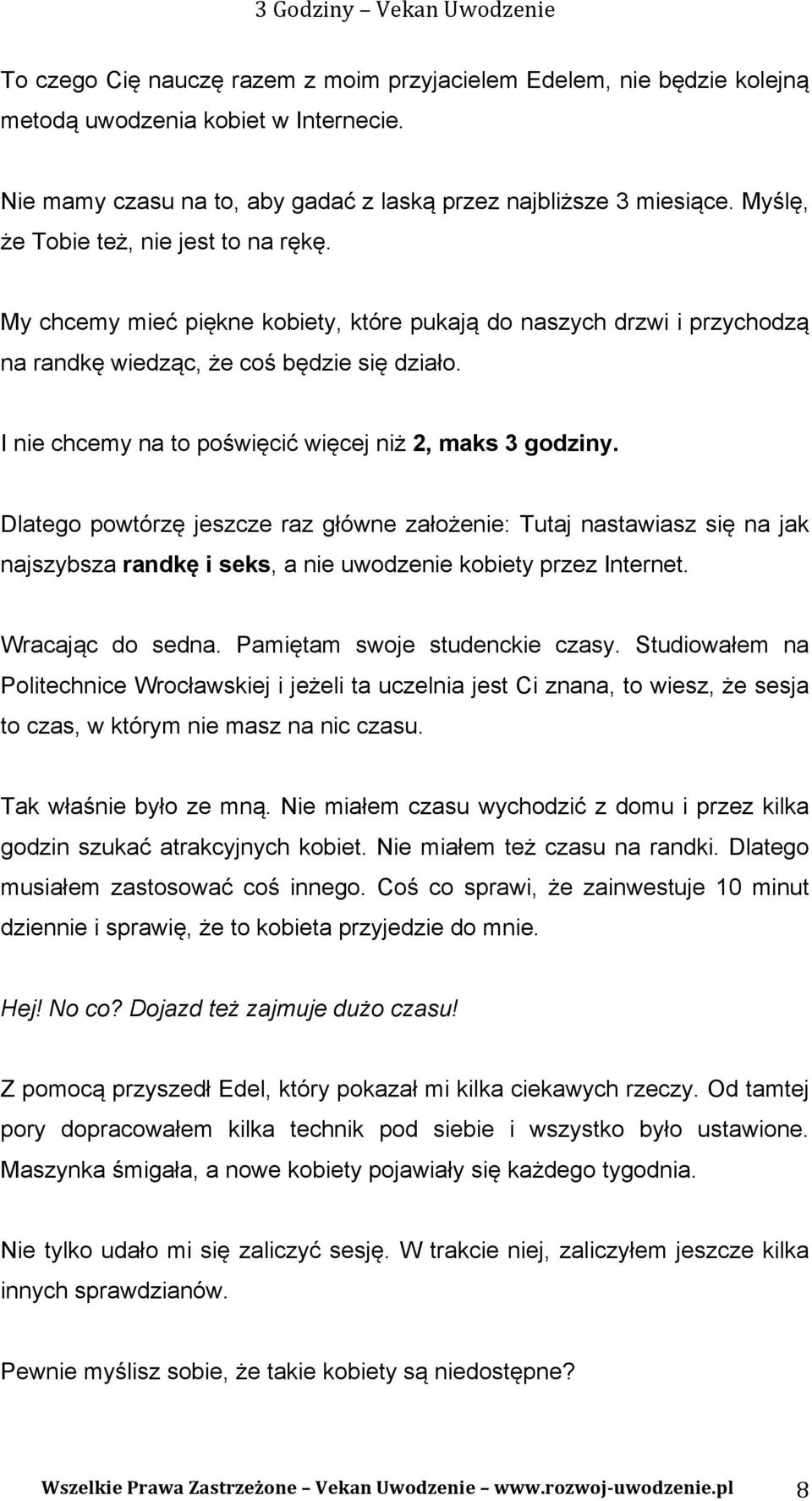 I nie chcemy na to poświęcić więcej niż 2, maks 3 godziny. Dlatego powtórzę jeszcze raz główne założenie: Tutaj nastawiasz się na jak najszybsza randkę i seks, a nie uwodzenie kobiety przez Internet.