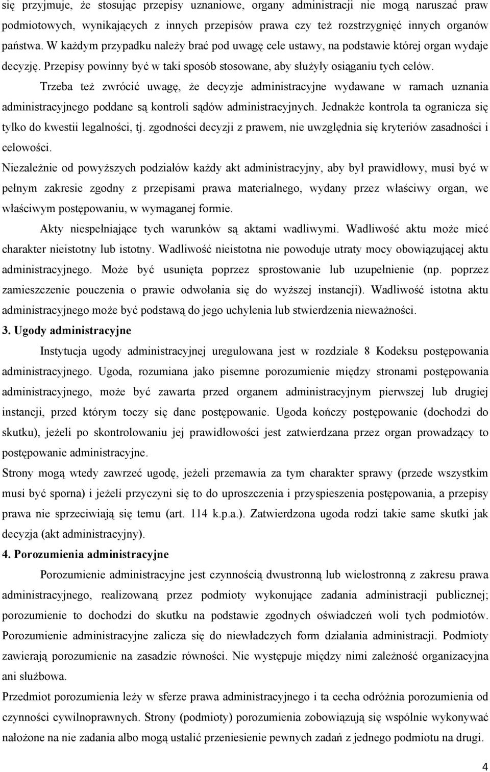 Trzeba też zwrócić uwagę, że decyzje administracyjne wydawane w ramach uznania administracyjnego poddane są kontroli sądów administracyjnych.