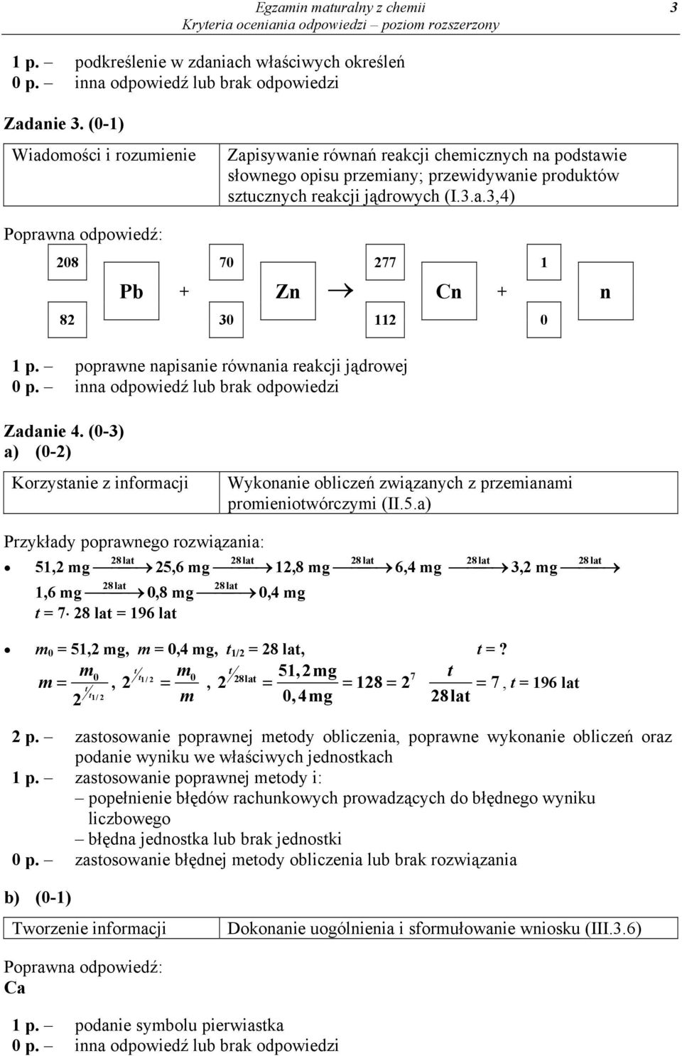 poprawne napisanie równania reakcji jądrowej Zadanie 4. (0-3) a) (0-2) Wykonanie obliczeń związanych z przemianami promieniotwórczymi (II.5.