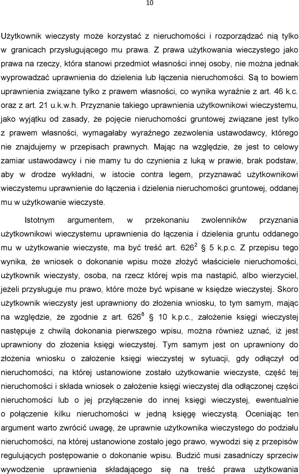 Są to bowiem uprawnienia związane tylko z prawem własności, co wynika wyraźnie z art. 46 k.c. oraz z art. 21 u.k.w.h.