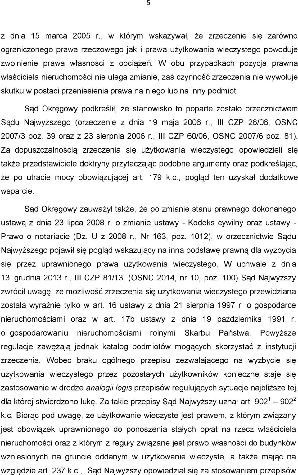 Sąd Okręgowy podkreślił, że stanowisko to poparte zostało orzecznictwem Sądu Najwyższego (orzeczenie z dnia 19 maja 2006 r., III CZP 26/06, OSNC 2007/3 poz. 39 oraz z 23 sierpnia 2006 r.