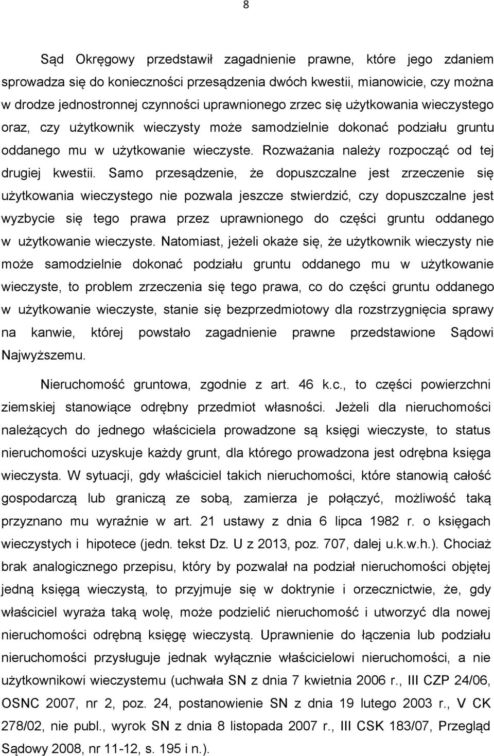 Samo przesądzenie, że dopuszczalne jest zrzeczenie się użytkowania wieczystego nie pozwala jeszcze stwierdzić, czy dopuszczalne jest wyzbycie się tego prawa przez uprawnionego do części gruntu