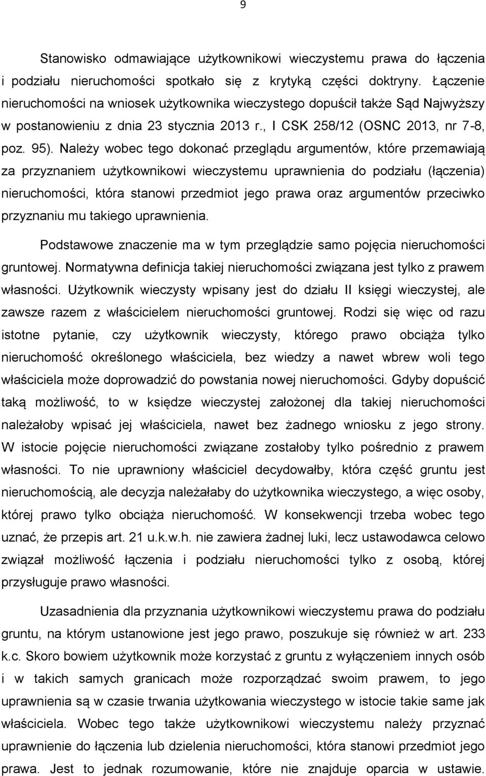 Należy wobec tego dokonać przeglądu argumentów, które przemawiają za przyznaniem użytkownikowi wieczystemu uprawnienia do podziału (łączenia) nieruchomości, która stanowi przedmiot jego prawa oraz