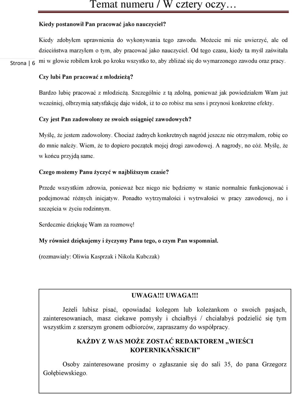 Od tego czasu, kiedy ta myśl zaświtała mi w głowie robiłem krok po kroku wszystko to, aby zbliżać się do wymarzonego zawodu oraz pracy. Czy lubi Pan pracować z młodzieżą?