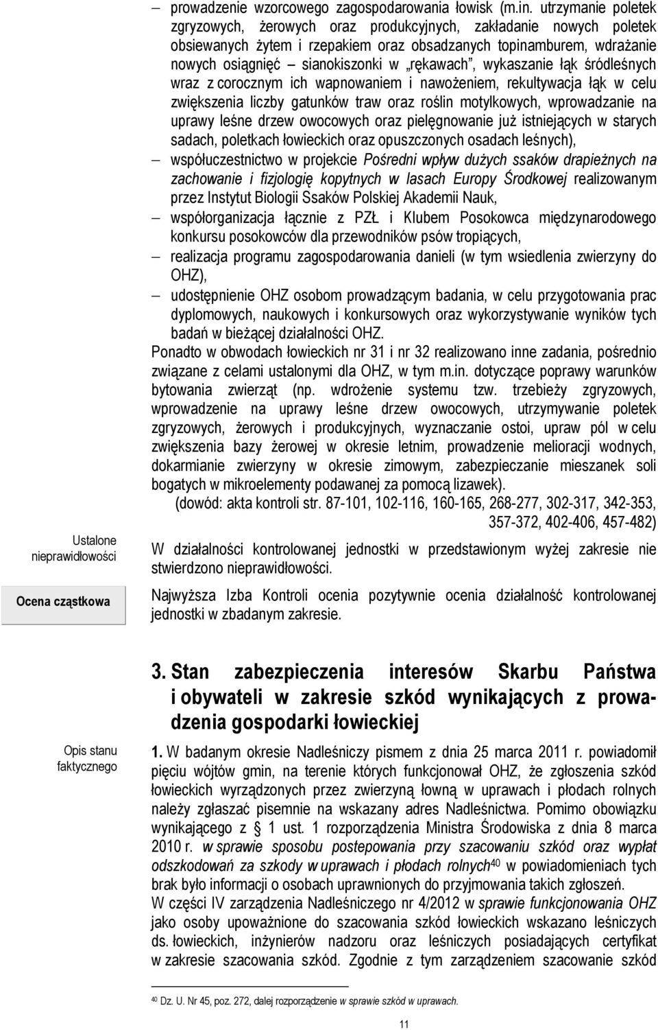 wykaszanie łąk śródleśnych wraz z corocznym ich wapnowaniem i nawożeniem, rekultywacja łąk w celu zwiększenia liczby gatunków traw oraz roślin motylkowych, wprowadzanie na uprawy leśne drzew