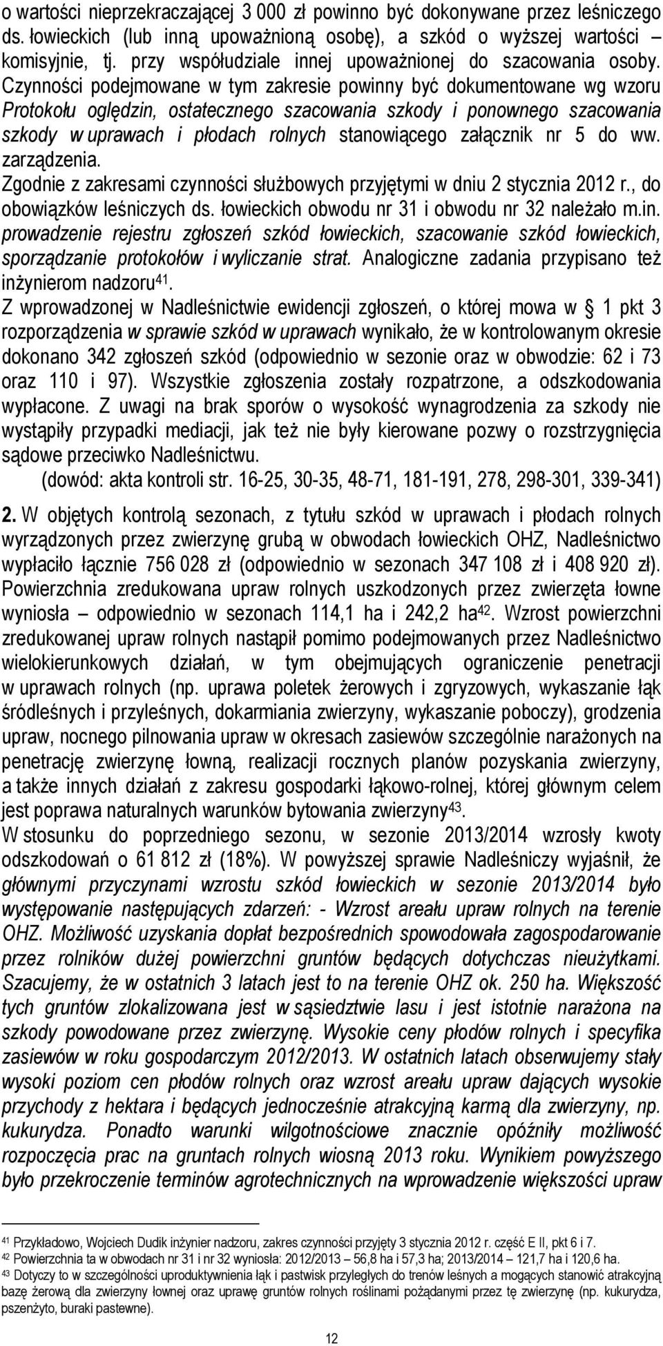 Czynności podejmowane w tym zakresie powinny być dokumentowane wg wzoru Protokołu oględzin, ostatecznego szacowania szkody i ponownego szacowania szkody w uprawach i płodach rolnych stanowiącego