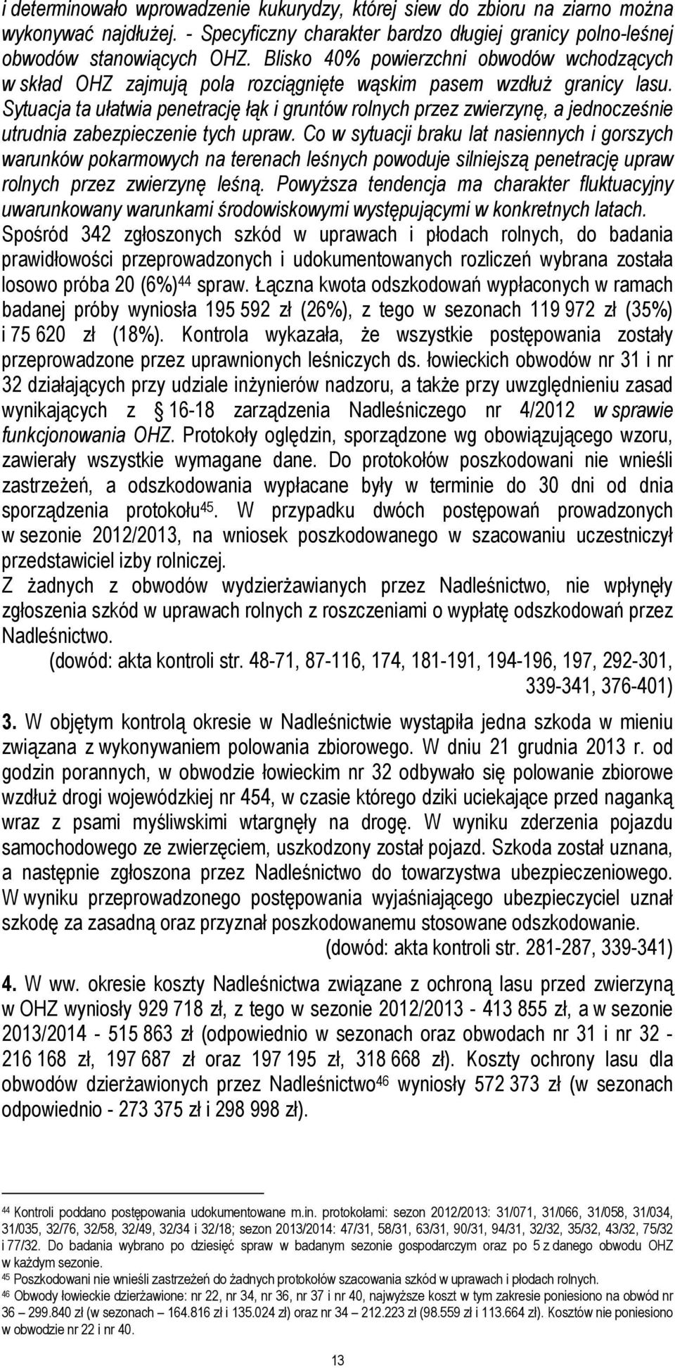 Sytuacja ta ułatwia penetrację łąk i gruntów rolnych przez zwierzynę, a jednocześnie utrudnia zabezpieczenie tych upraw.