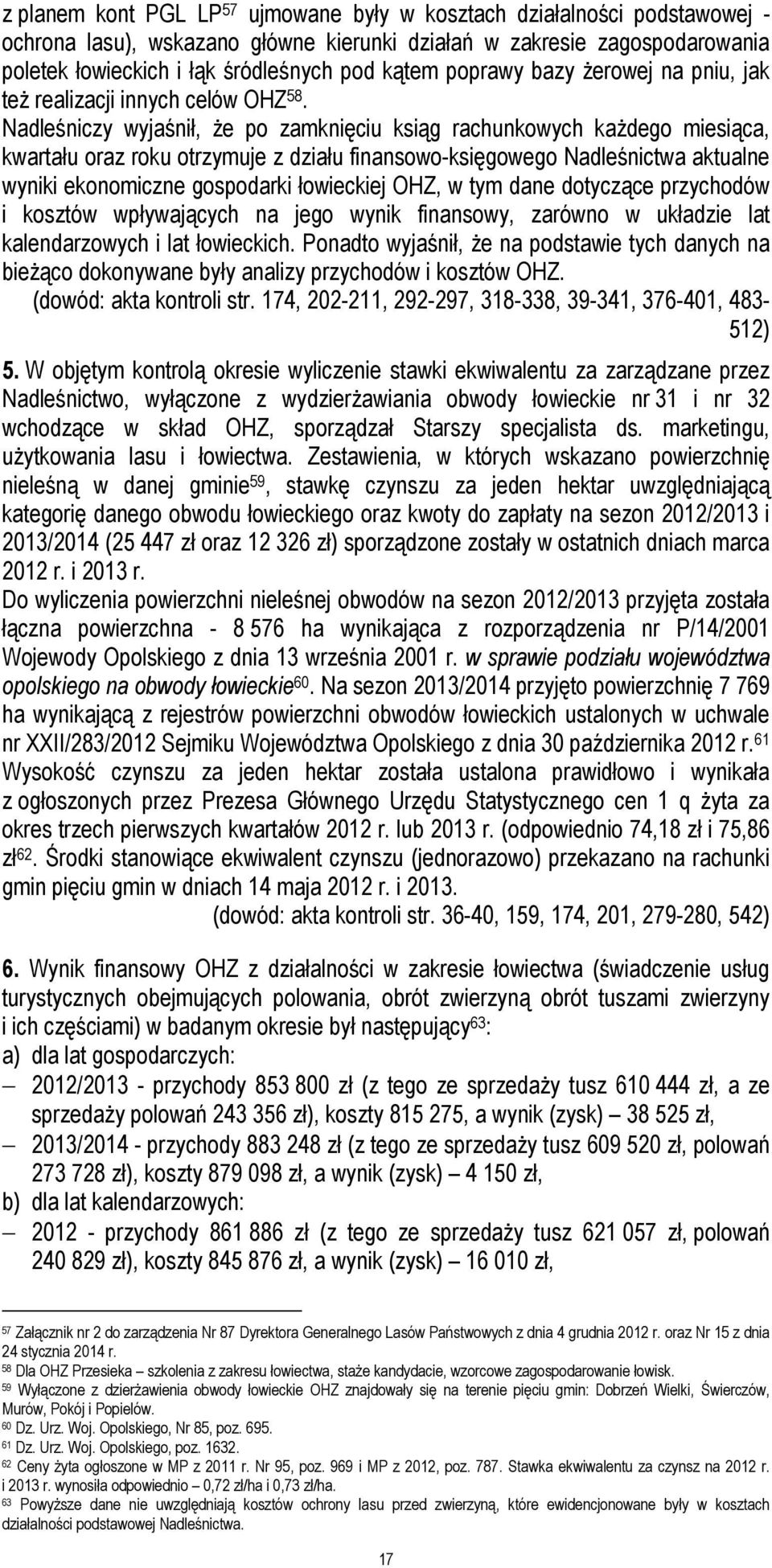 Nadleśniczy wyjaśnił, że po zamknięciu ksiąg rachunkowych każdego miesiąca, kwartału oraz roku otrzymuje z działu finansowo-księgowego Nadleśnictwa aktualne wyniki ekonomiczne gospodarki łowieckiej