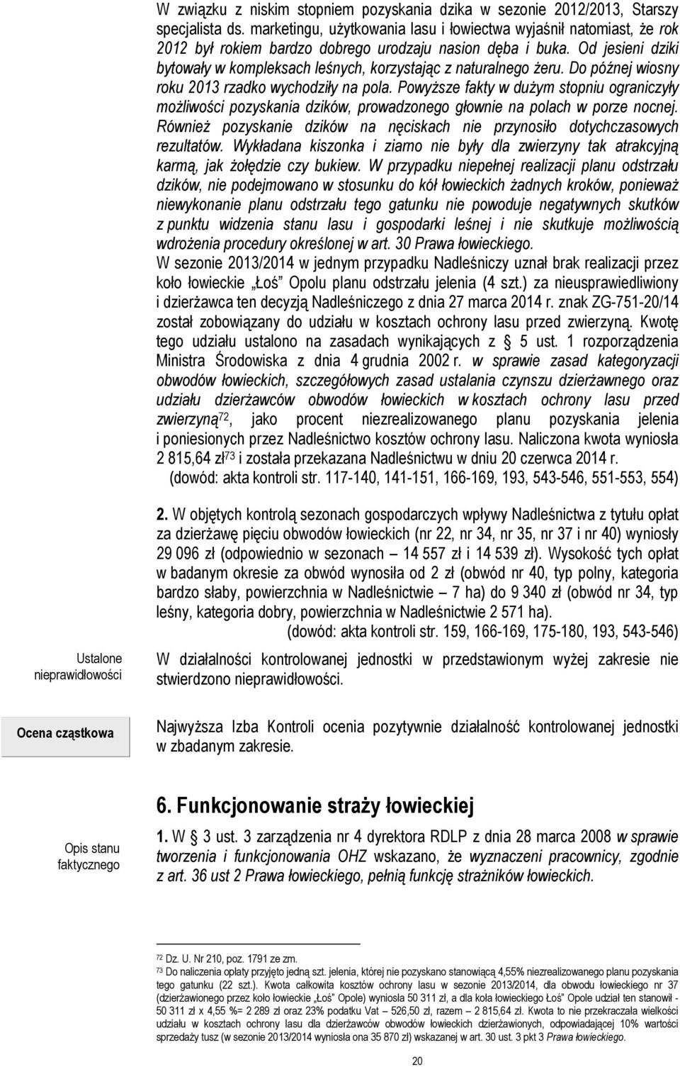 Od jesieni dziki bytowały w kompleksach leśnych, korzystając z naturalnego żeru. Do późnej wiosny roku 2013 rzadko wychodziły na pola.