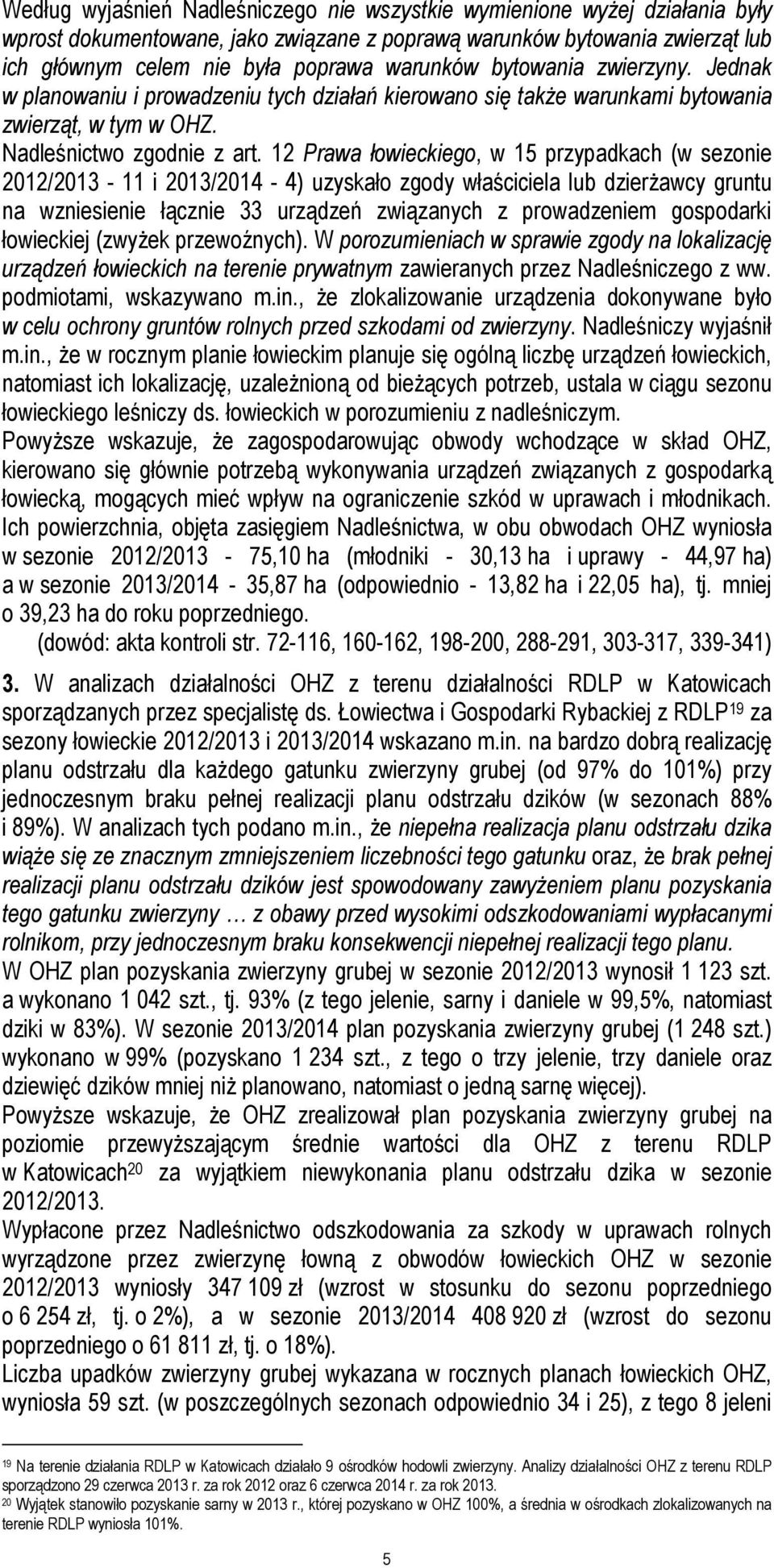 12 Prawa łowieckiego, w 15 przypadkach (w sezonie 2012/2013-11 i 2013/2014-4) uzyskało zgody właściciela lub dzierżawcy gruntu na wzniesienie łącznie 33 urządzeń związanych z prowadzeniem gospodarki