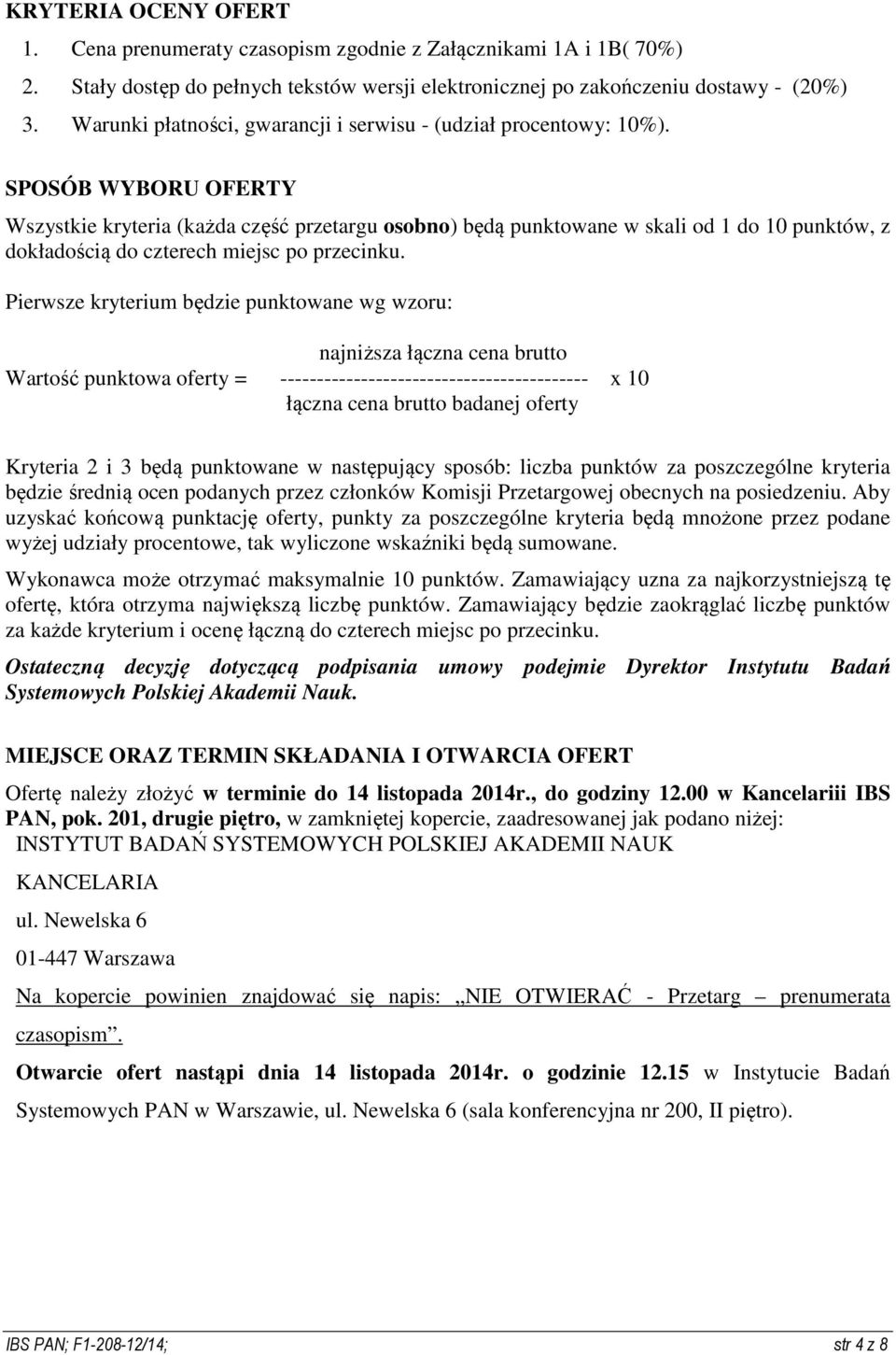 SPOSÓB WYBORU OFERTY Wszystkie kryteria (każda część przetargu osobno) będą punktowane w skali od 1 do 10 punktów, z dokładością do czterech miejsc po przecinku.