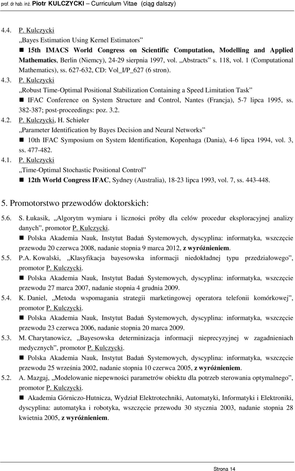 Kulczycki Robust Time-Optimal Positional Stabilization Containing a Speed Limitation Task IFAC Conference on System Structure and Control, Nantes (Francja), 5-7 lipca 1995, ss.