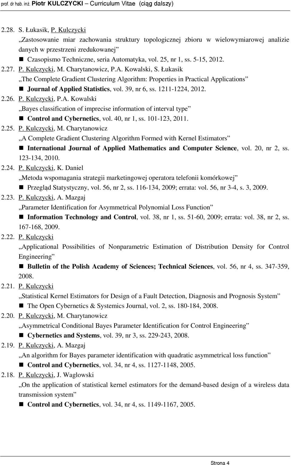 Łukasik The Complete Gradient Clustering Algorithm: Properties in Practical Applications Journal of Applied Statistics, vol. 39, nr 6, ss. 1211-1224, 2012. 2.26. P. Kulczycki, P.A. Kowalski Bayes classification of imprecise information of interval type Control and Cybernetics, vol.