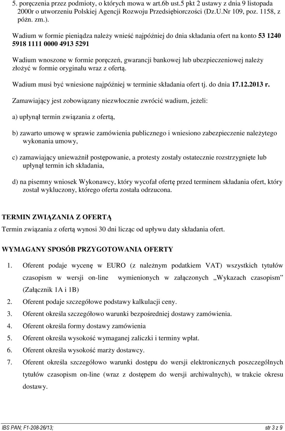 złożyć w formie oryginału wraz z ofertą. Wadium musi być wniesione najpóźniej w terminie składania ofert tj. do dnia 17.12.2013 r.