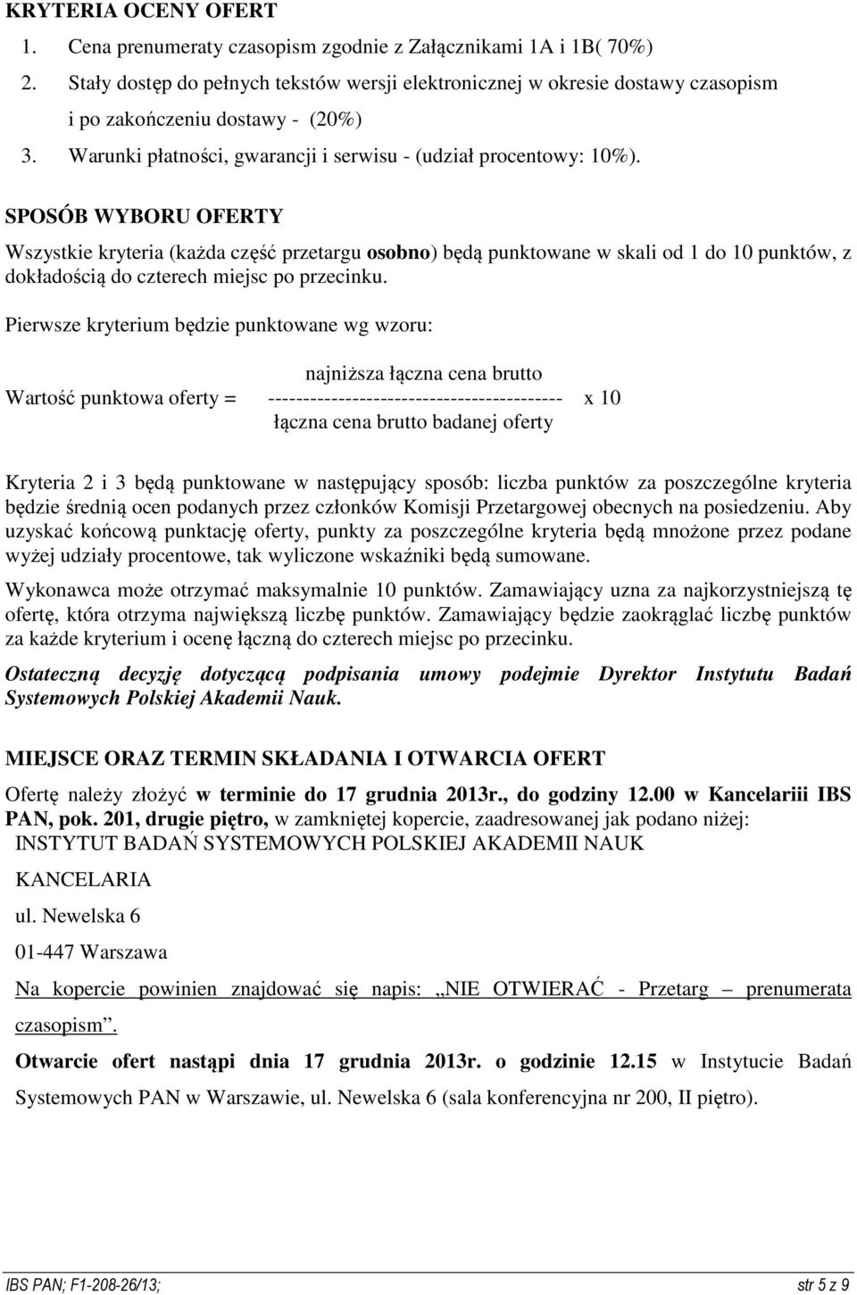 SPOSÓB WYBORU OFERTY Wszystkie kryteria (każda część przetargu osobno) będą punktowane w skali od 1 do 10 punktów, z dokładością do czterech miejsc po przecinku.