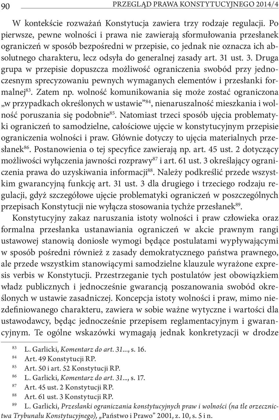 zasady art. 31 ust. 3. Druga grupa w przepisie dopuszcza możliwość ograniczenia swobód przy jednoczesnym sprecyzowaniu pewnych wymaganych elementów i przesłanki formalnej 83. Zatem np.